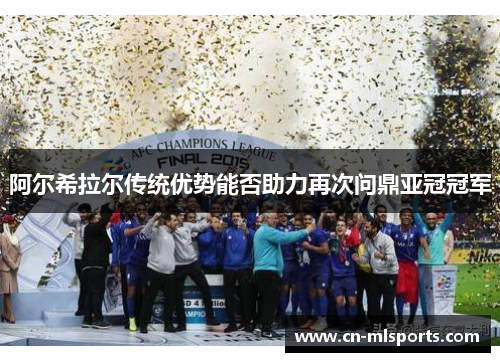 阿尔希拉尔传统优势能否助力再次问鼎亚冠冠军