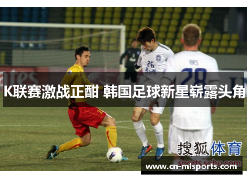 K联赛激战正酣 韩国足球新星崭露头角