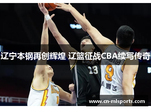 辽宁本钢再创辉煌 辽篮征战CBA续写传奇