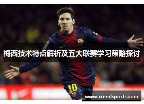 梅西技术特点解析及五大联赛学习策略探讨