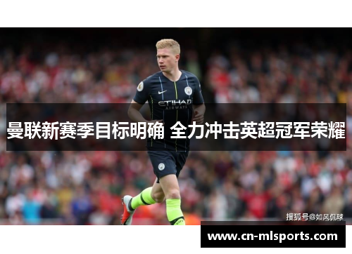 曼联新赛季目标明确 全力冲击英超冠军荣耀