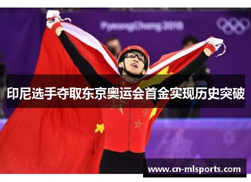 印尼选手夺取东京奥运会首金实现历史突破